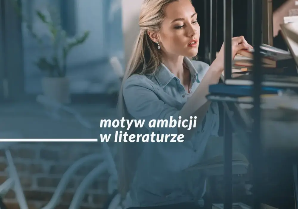 Motyw ambicji w literaturze: jak ambicja prowadzi do tragedii i sukcesu