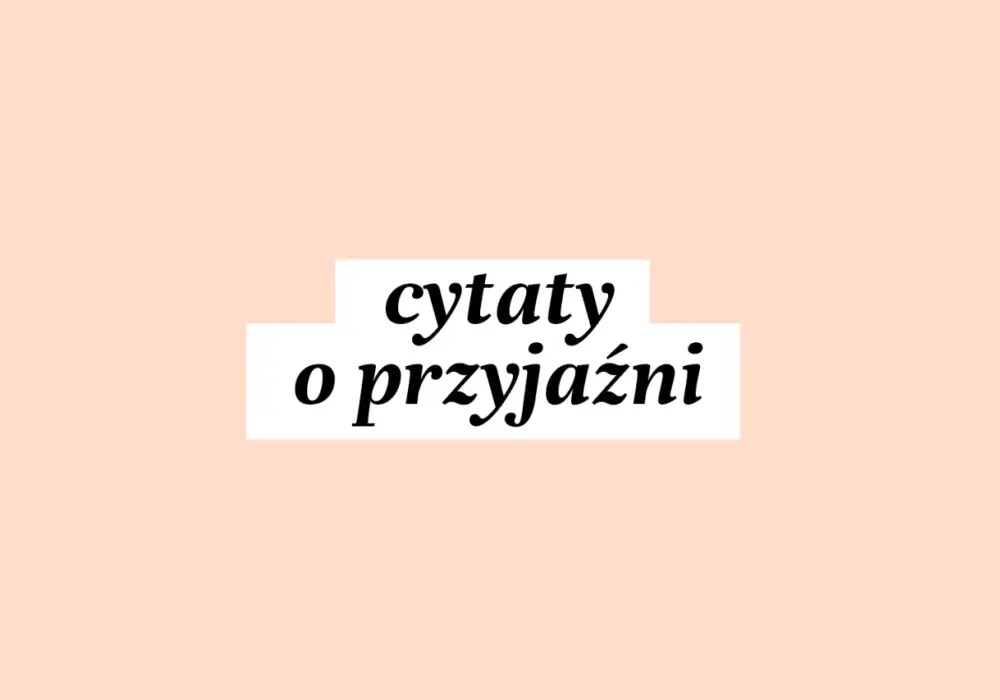 Czym jest przyjaźń? Cytaty, które poruszają serce i duszę