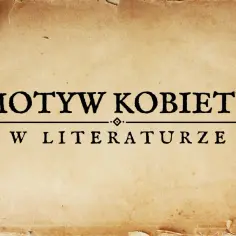 Motyw kobiety w literaturze: złożoność i różnorodność postaci