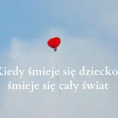 Kiedy śmieje się dziecko cytaty, które poruszają serce i duszę