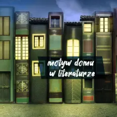 Motyw domu rodzinnego w literaturze: emocje, symbole i znaczenie