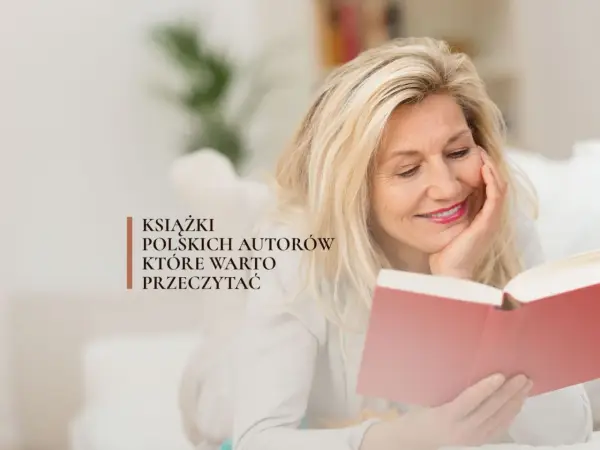 Najciekawsze książki polskich autorów które warto przeczytać - klasyka i nowości